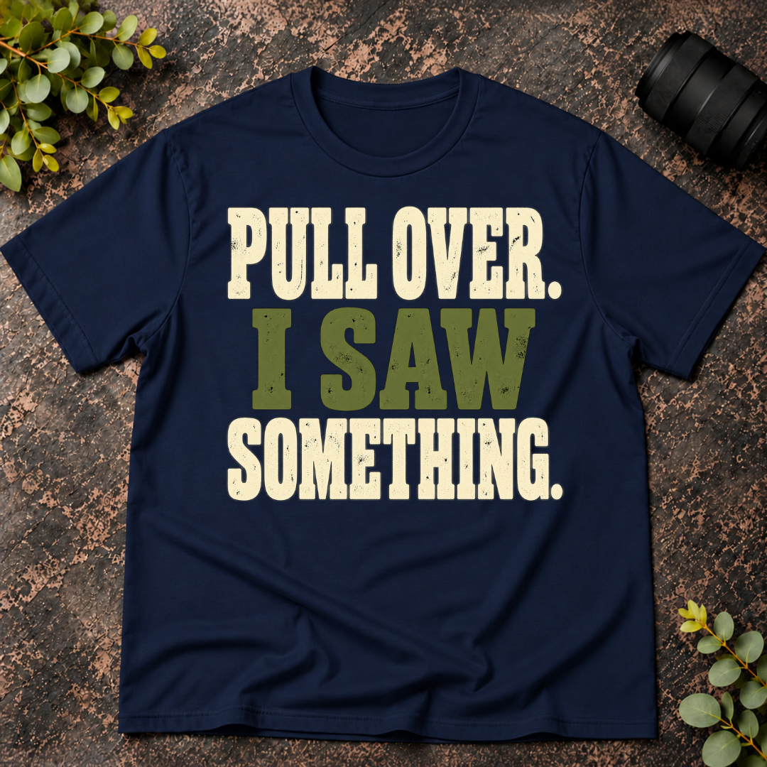 Pull Over I Saw Something T-Shirt