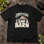 Sorry I'm Late. I Saw a Barn. T-Shirt