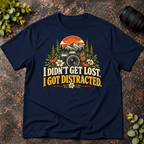 I Didn't Get Lost. I Got Distracted. T-Shirt
