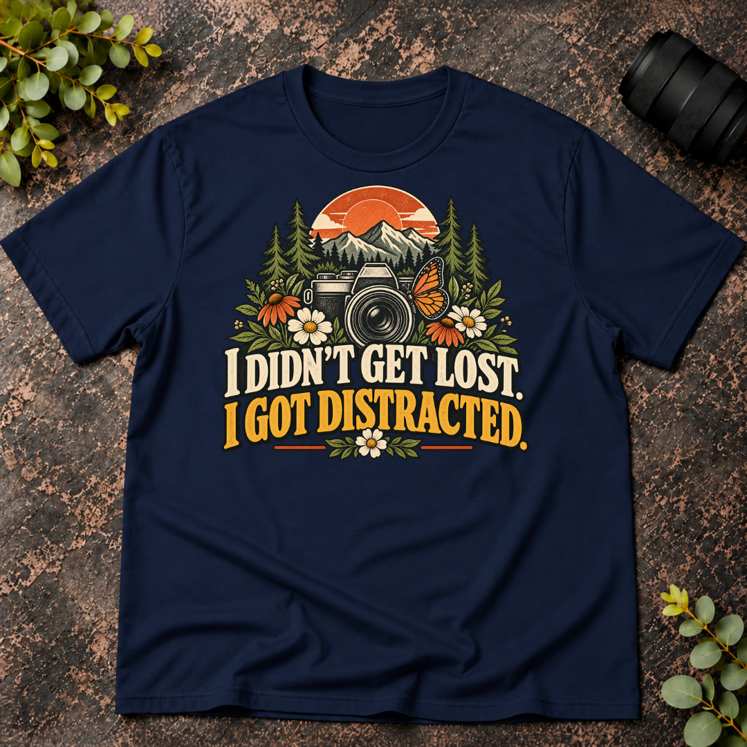 I Didn't Get Lost. I Got Distracted. T-Shirt