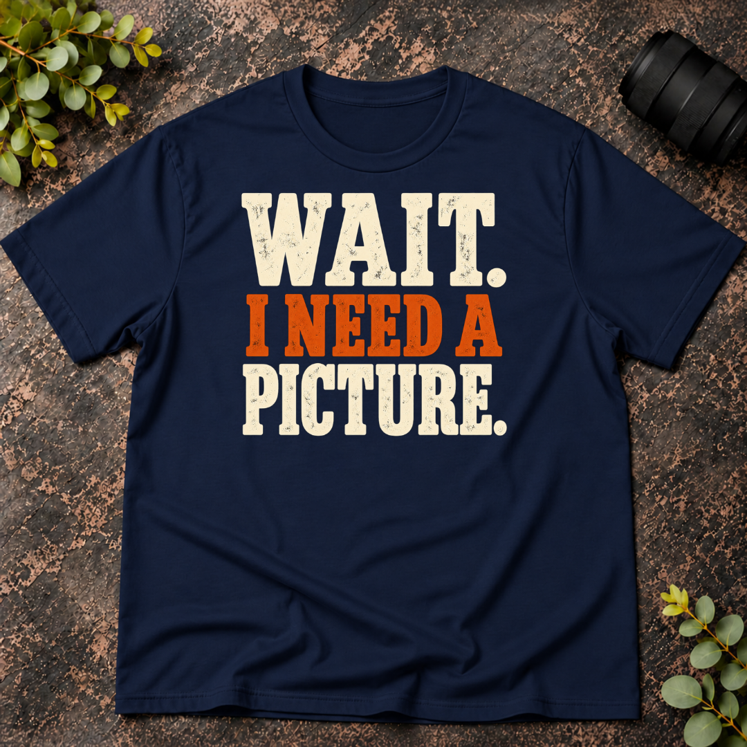 Wait I Need a Picture T-Shirt