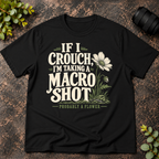 If I Crouch I'm Taking a Macro Shot  T-Shirt