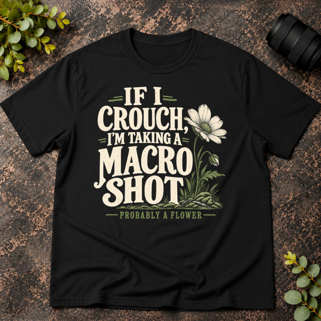 If I Crouch I'm Taking a Macro Shot  T-Shirt