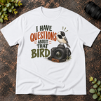 I Have Questions About That Bird T-Shirt