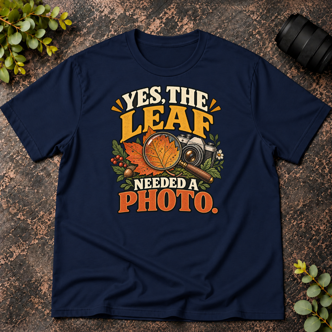 Yes The Leaf Needed A Photo T-Shirt