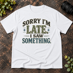 Sorry I'm Late. I Saw Something. T-Shirt