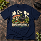 My Knees Hurt The Macro Was Worth It T-Shirt