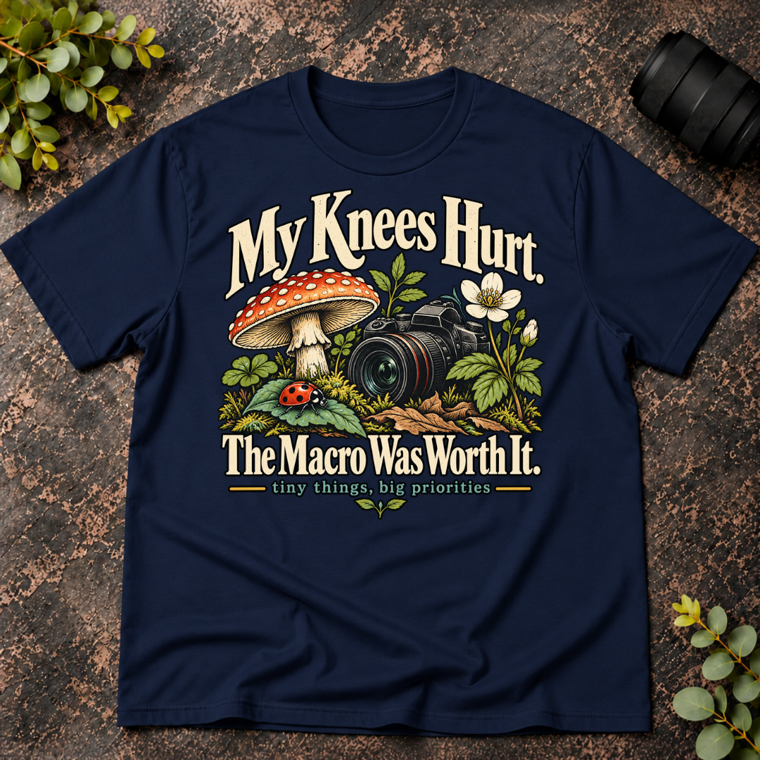 My Knees Hurt The Macro Was Worth It T-Shirt