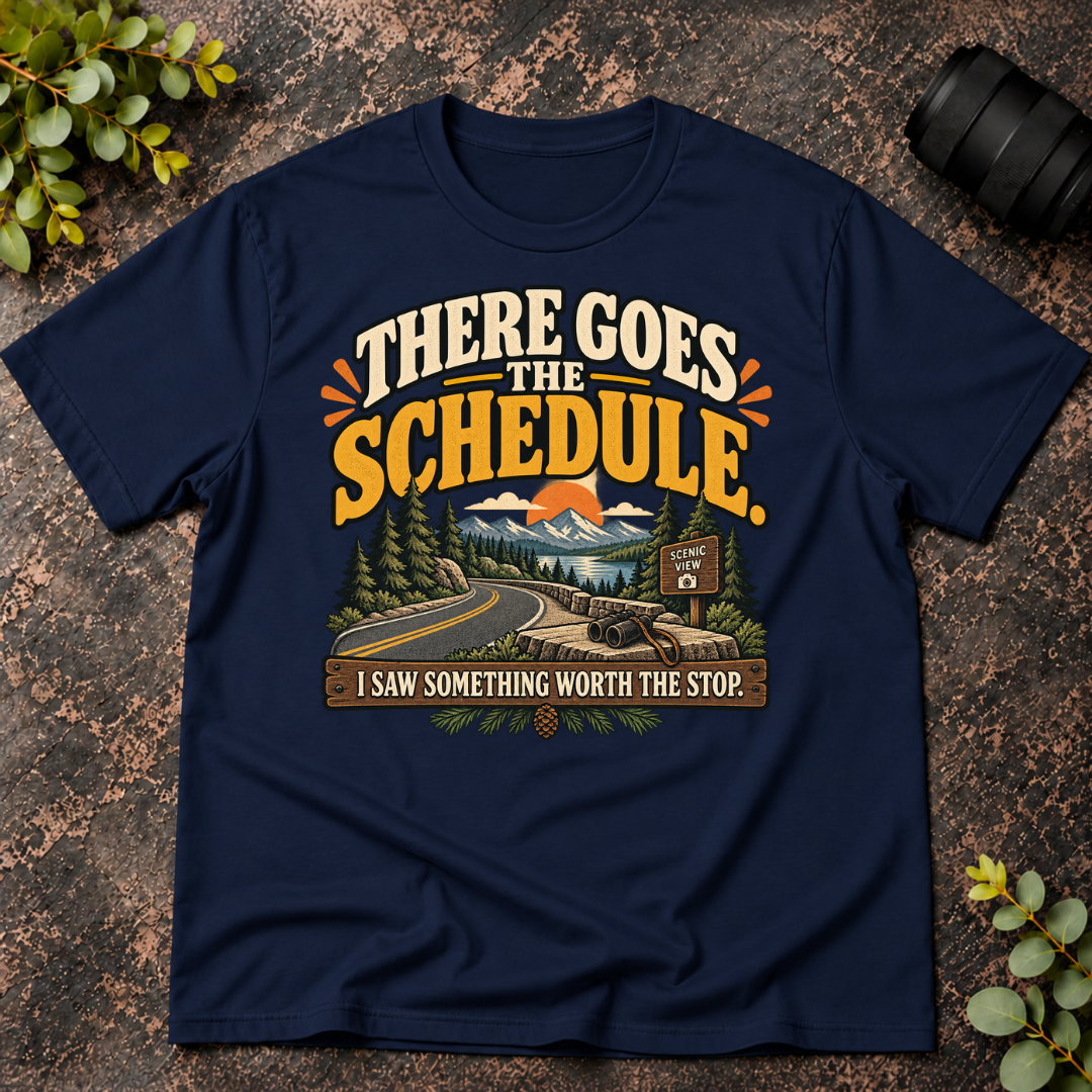 There Goes the Schedule. I Saw Something Worth the Stop. T-Shirt