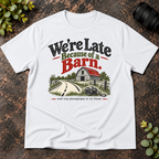 We're Late Because of a Barn. Road Trip Photography T-Shirt