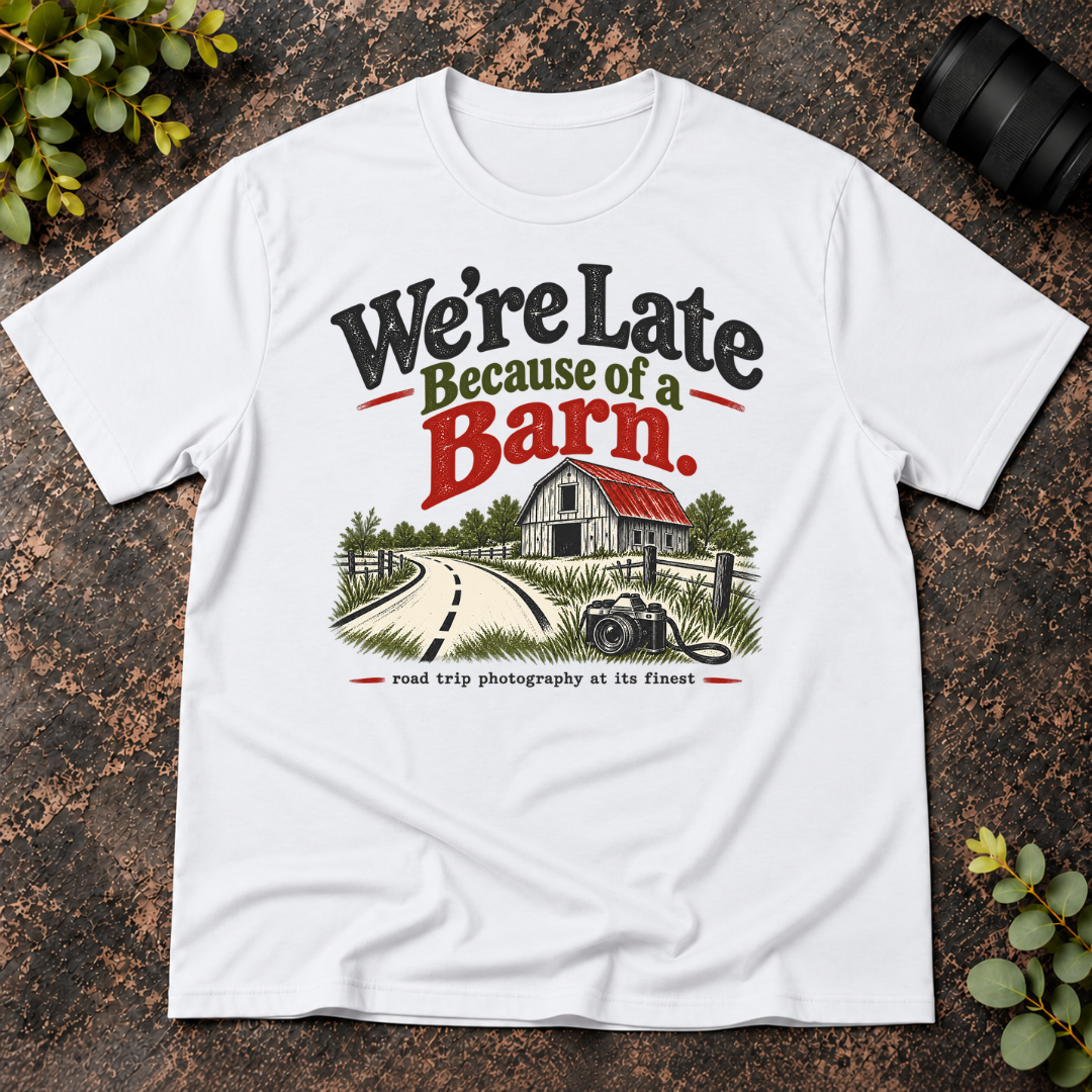We're Late Because of a Barn. Road Trip Photography T-Shirt