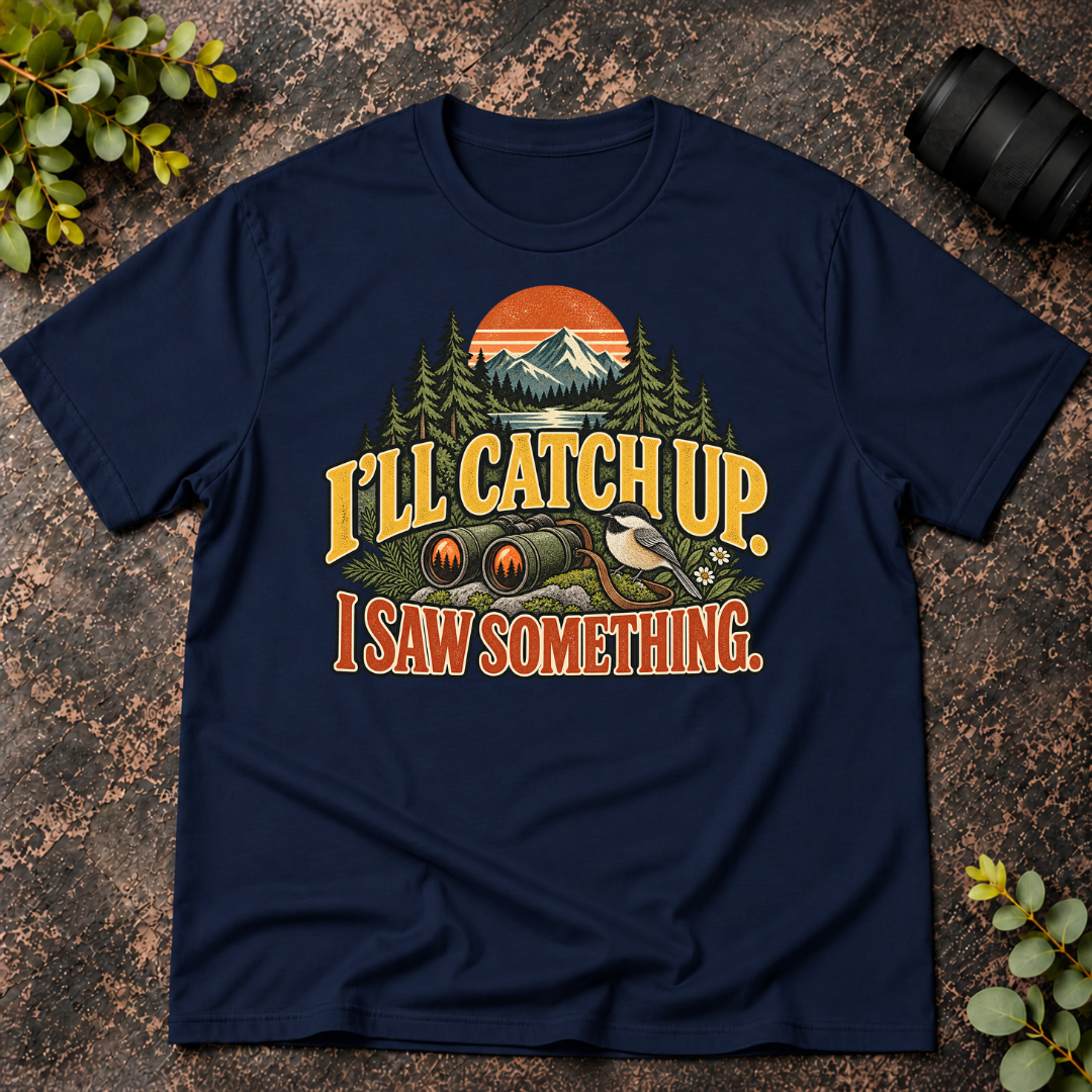 I'll Catch Up. I Saw Something. T-Shirt