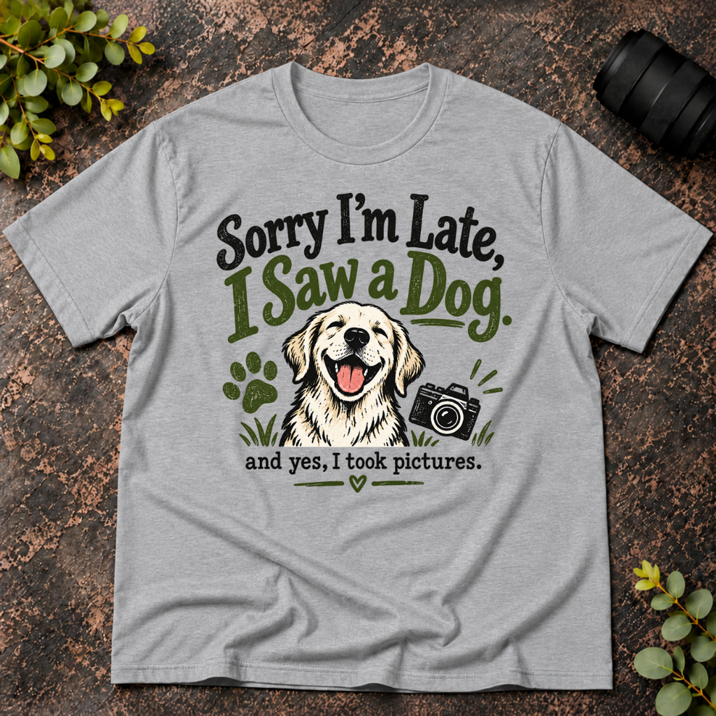 Sorry I'm Late. I Saw a Dog and Yes I Took Pictures T-Shirt