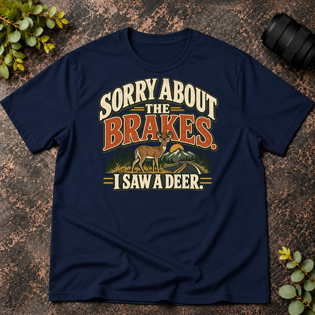 Sorry About the Brakes. I Saw a Deer T-Shirt