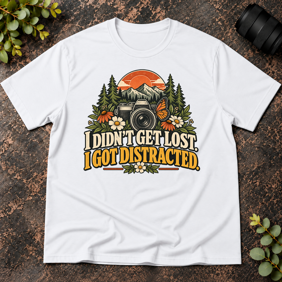 I Didn't Get Lost. I Got Distracted. T-Shirt