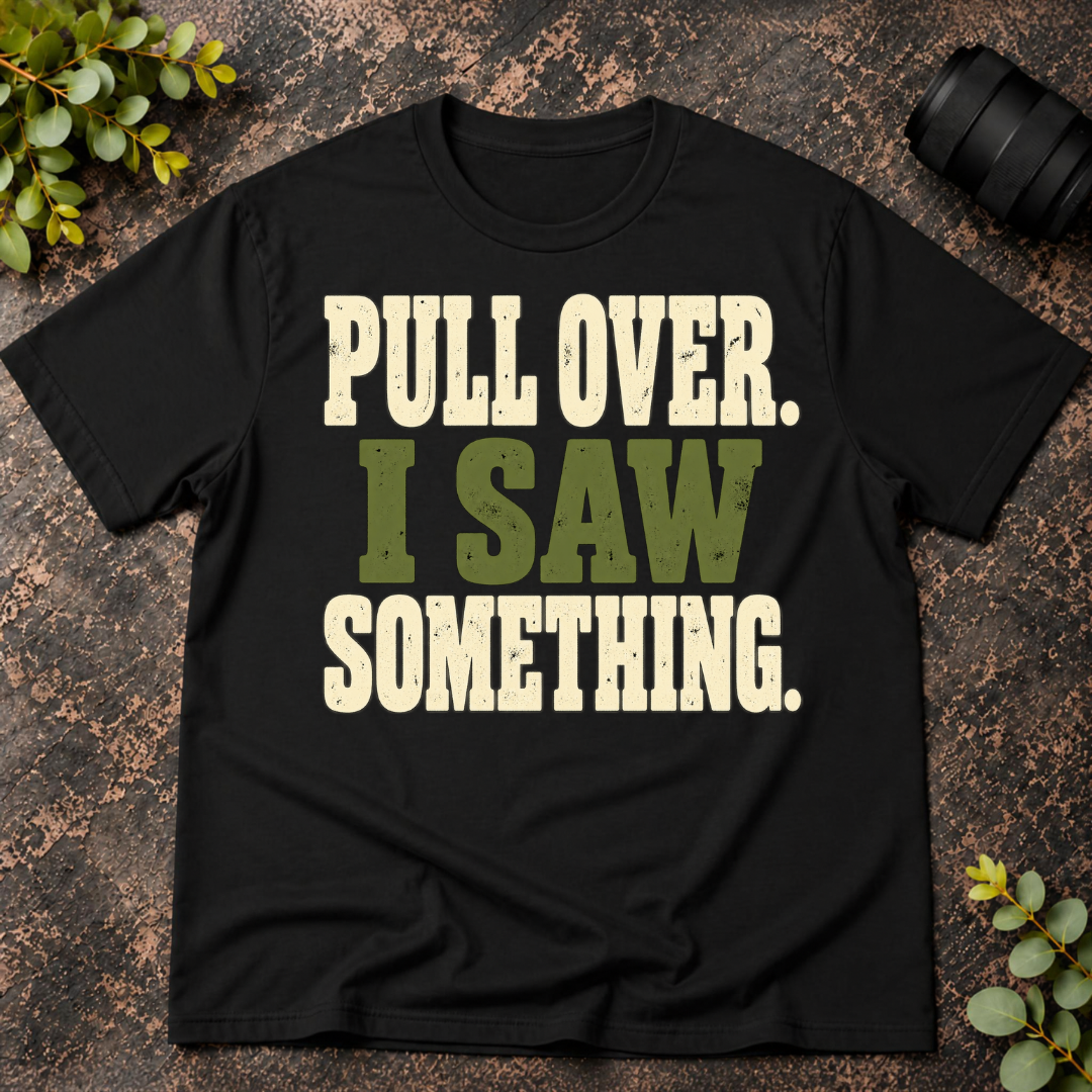 Pull Over I Saw Something T-Shirt