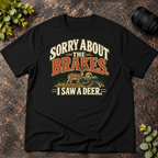Sorry About the Brakes. I Saw a Deer T-Shirt