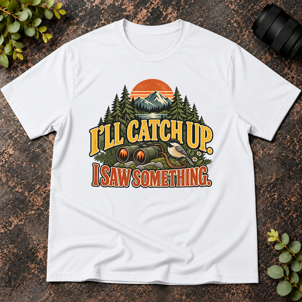 I'll Catch Up. I Saw Something. T-Shirt