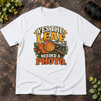 Yes The Leaf Needed A Photo T-Shirt