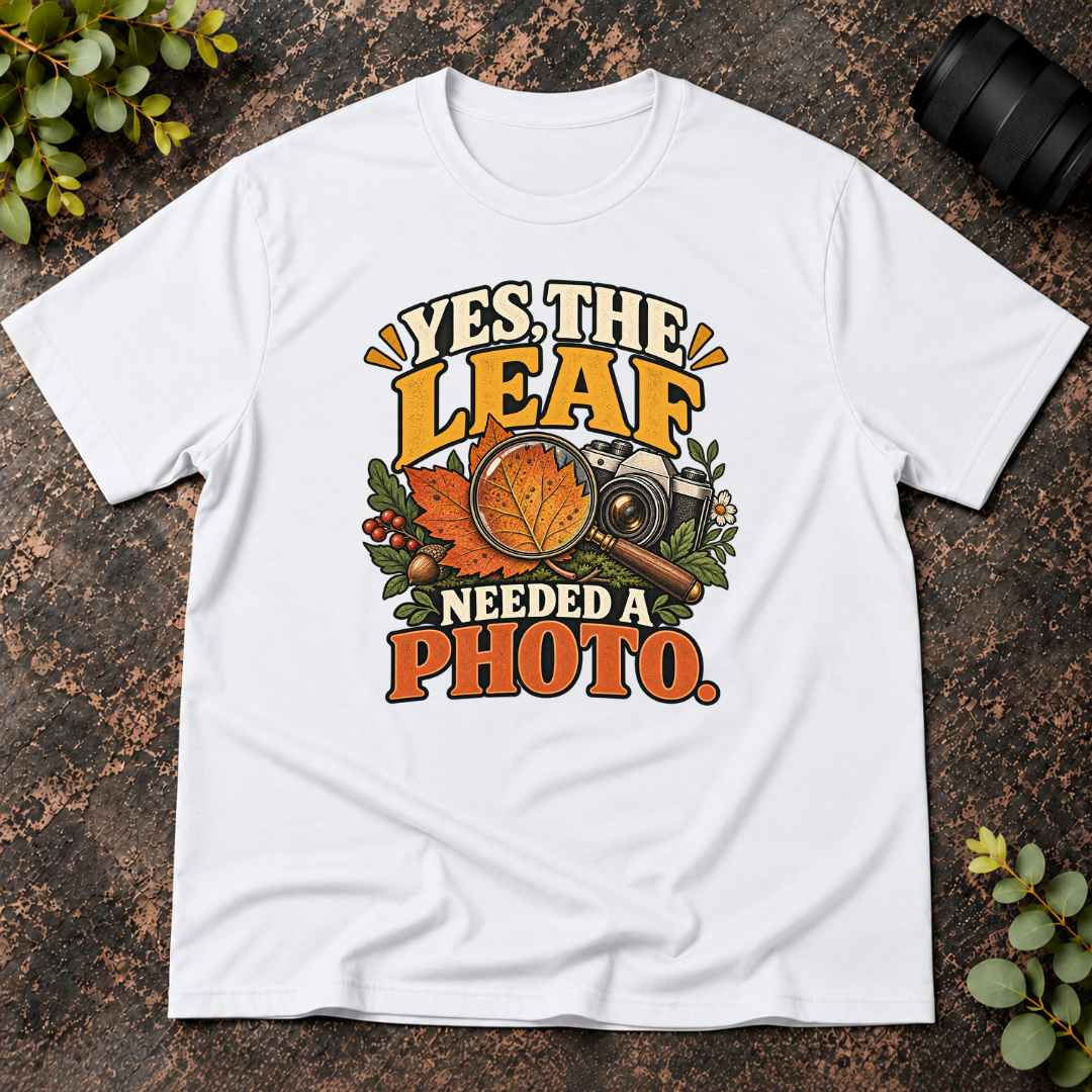 Yes The Leaf Needed A Photo T-Shirt
