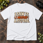 I Saw It. I Needed a Picture T-Shirt