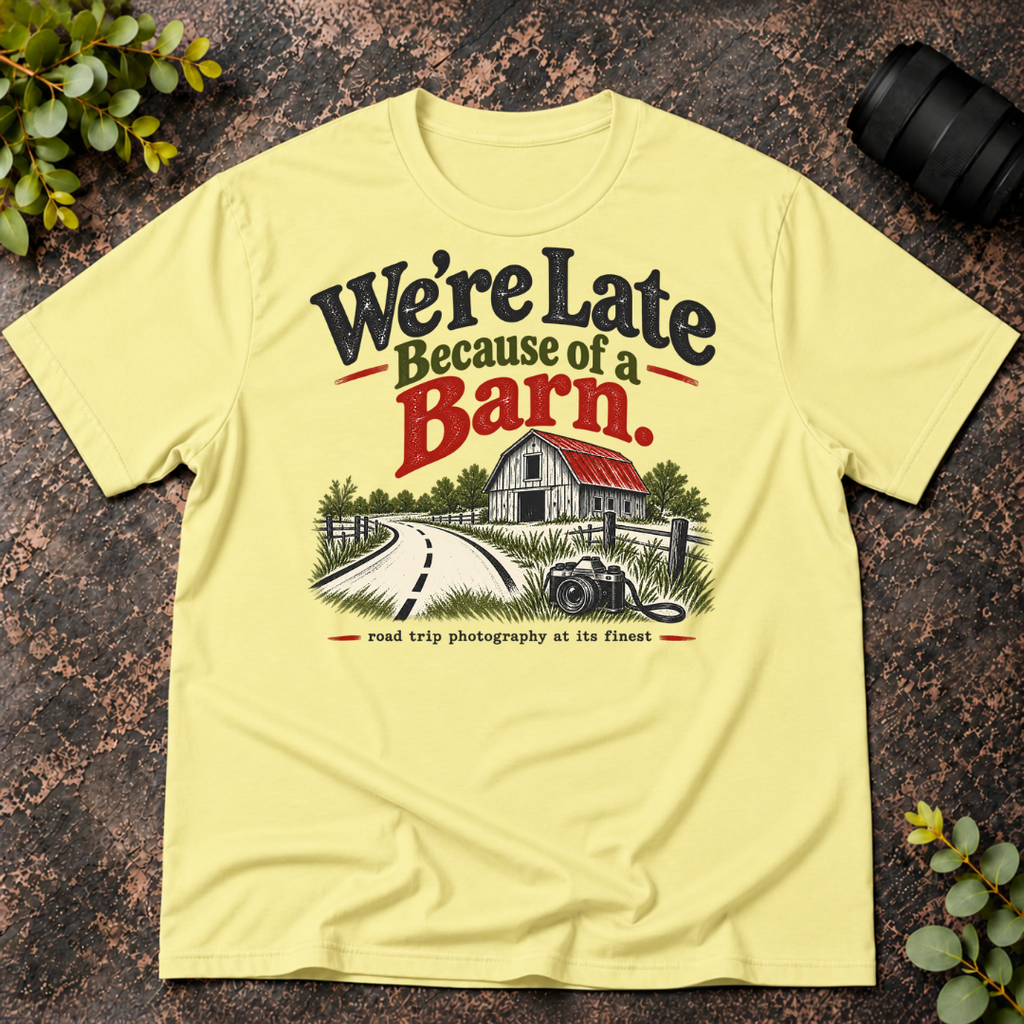 We're Late Because of a Barn. Road Trip Photography T-Shirt