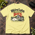 We're Late Because of a Barn. Road Trip Photography T-Shirt