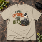 I Have Questions About That Bird T-Shirt