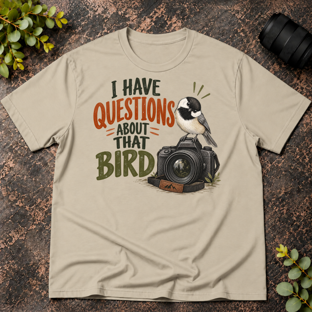 I Have Questions About That Bird T-Shirt