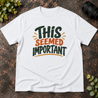 This Seemed Important T-Shirt