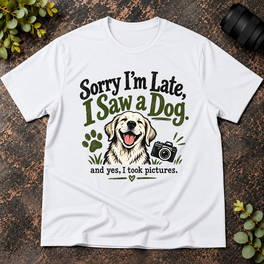 Sorry I'm Late. I Saw a Dog and Yes I Took Pictures T-Shirt