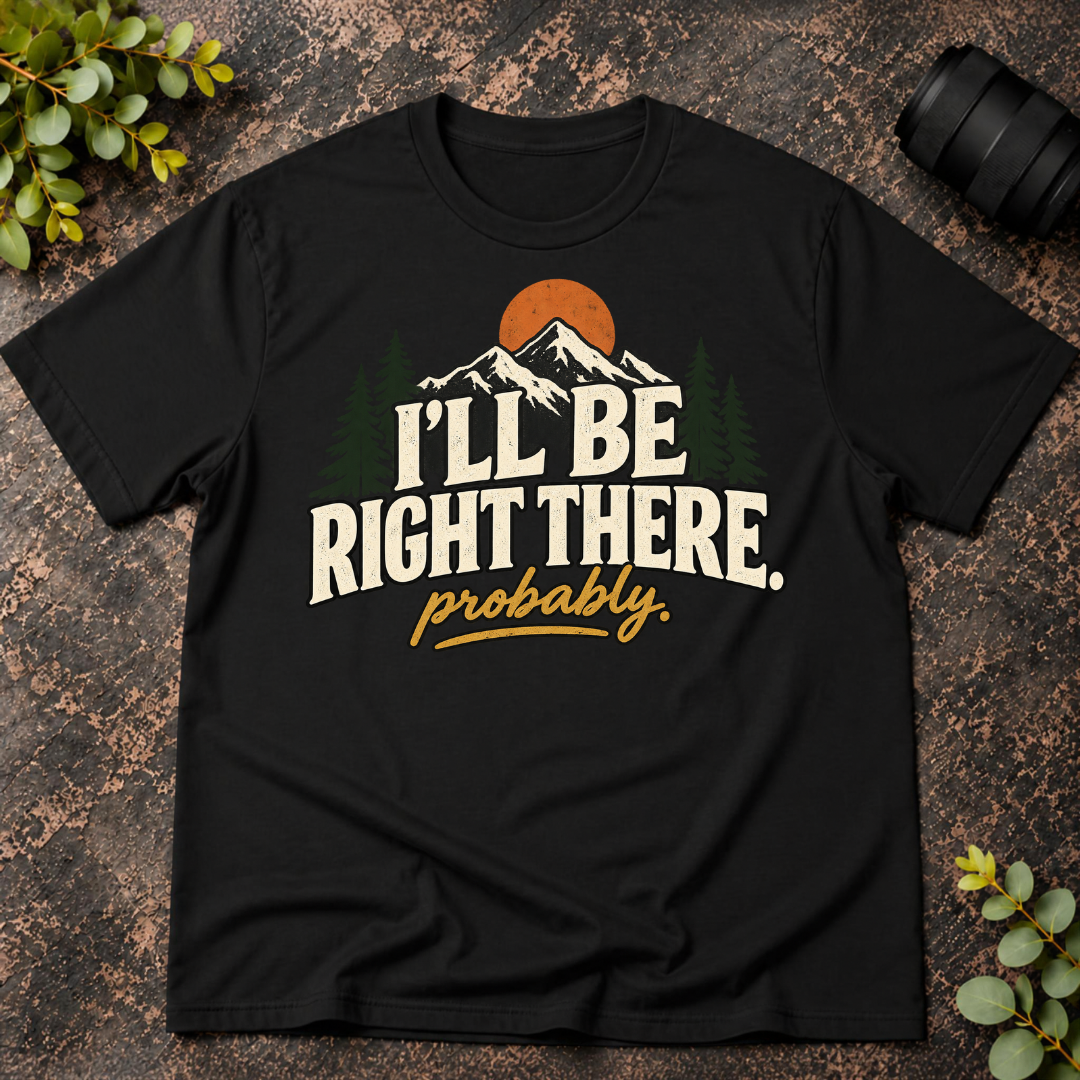 I'll Be Right There. Probably T-Shirt