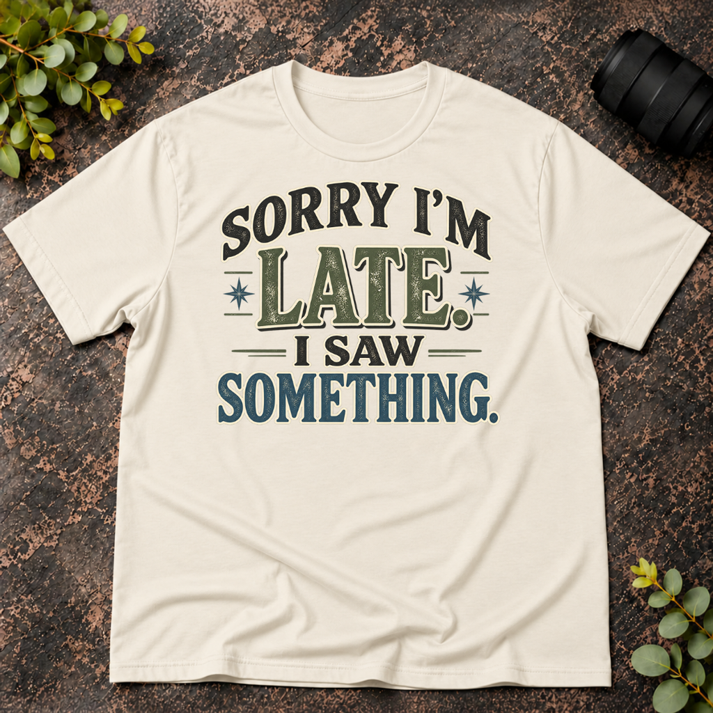 Sorry I'm Late. I Saw Something. T-Shirt