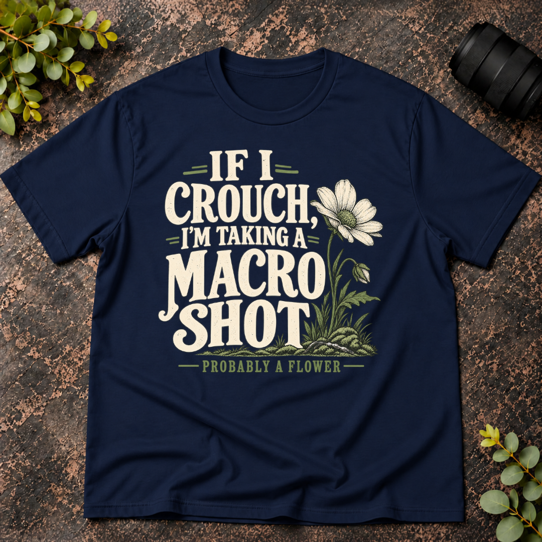 If I Crouch I'm Taking a Macro Shot  T-Shirt
