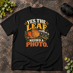 Yes The Leaf Needed A Photo T-Shirt