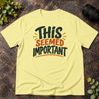 This Seemed Important T-Shirt