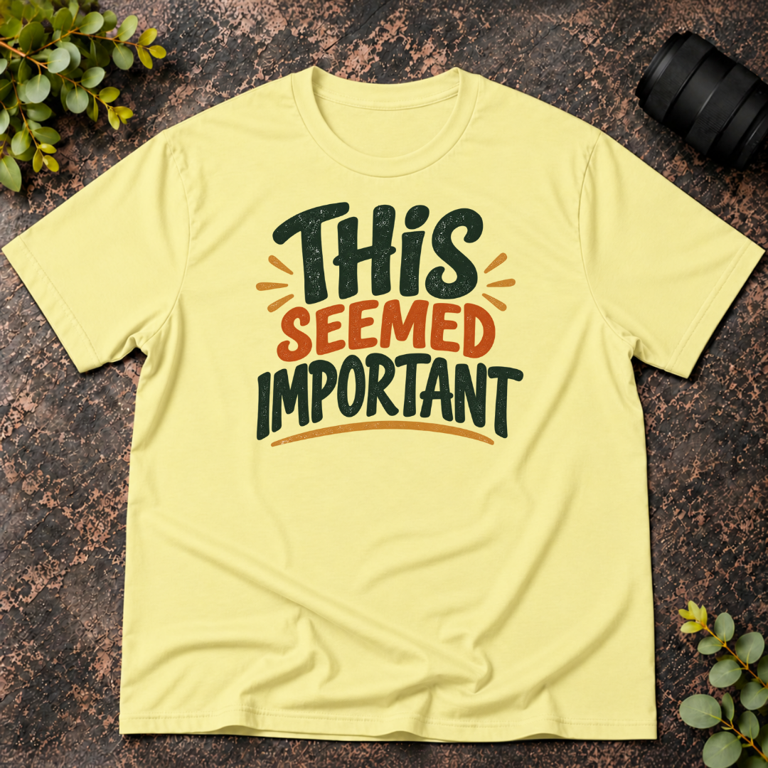 This Seemed Important T-Shirt