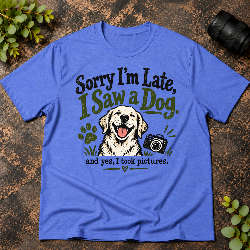 Sorry I'm Late. I Saw a Dog and Yes I Took Pictures T-Shirt