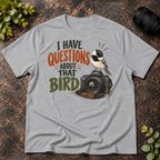 I Have Questions About That Bird T-Shirt