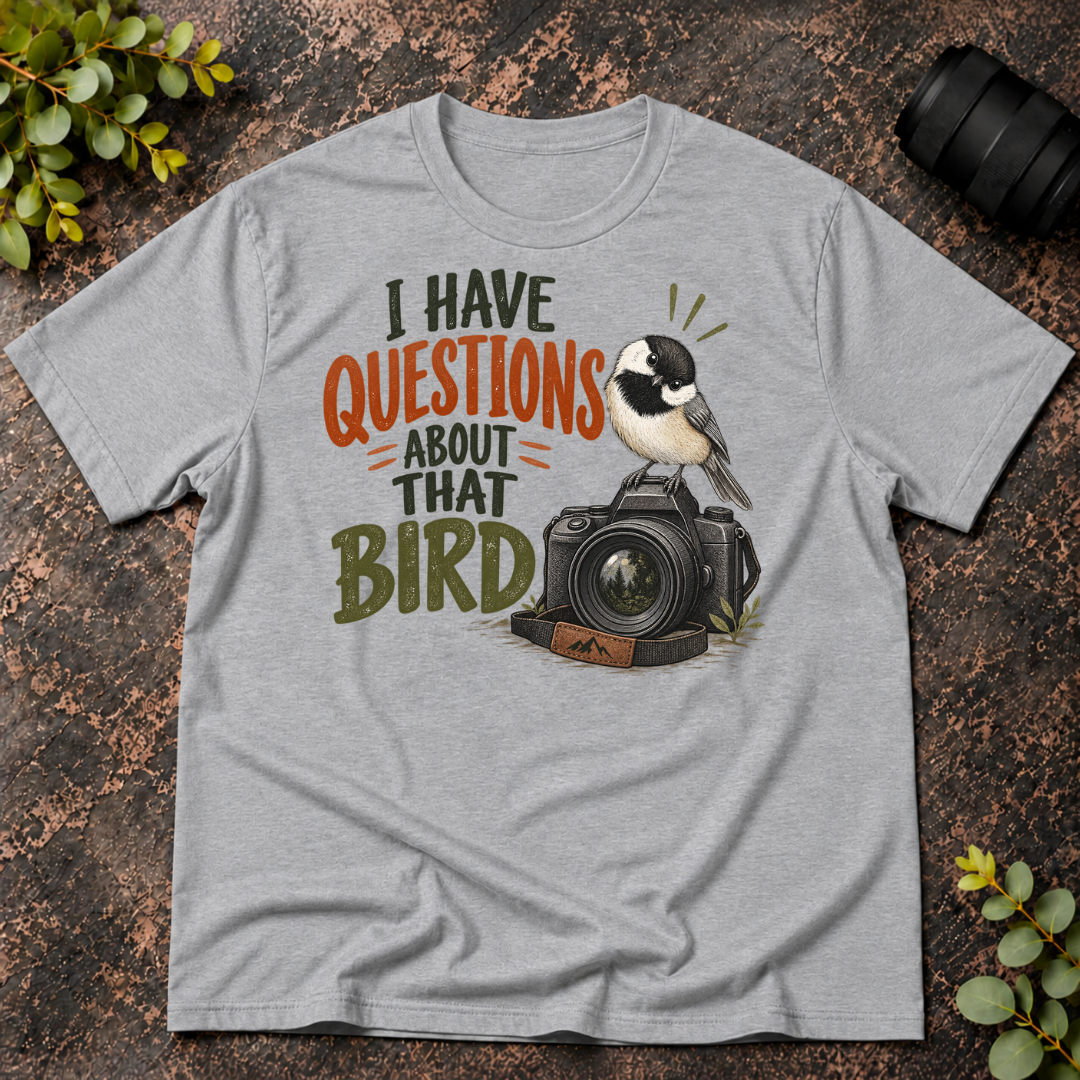 I Have Questions About That Bird T-Shirt