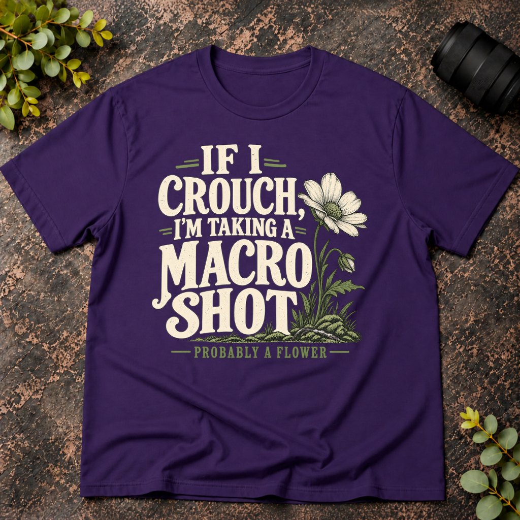 If I Crouch I'm Taking a Macro Shot  T-Shirt