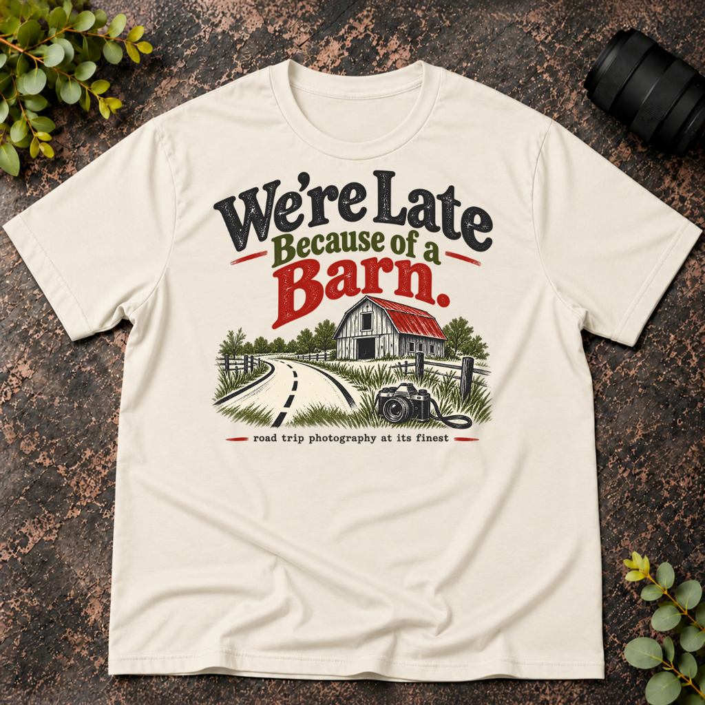 We're Late Because of a Barn. Road Trip Photography T-Shirt