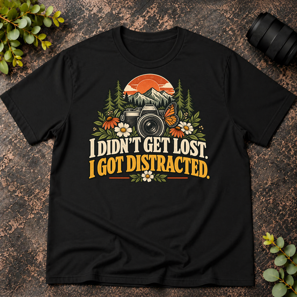I Didn't Get Lost. I Got Distracted. T-Shirt
