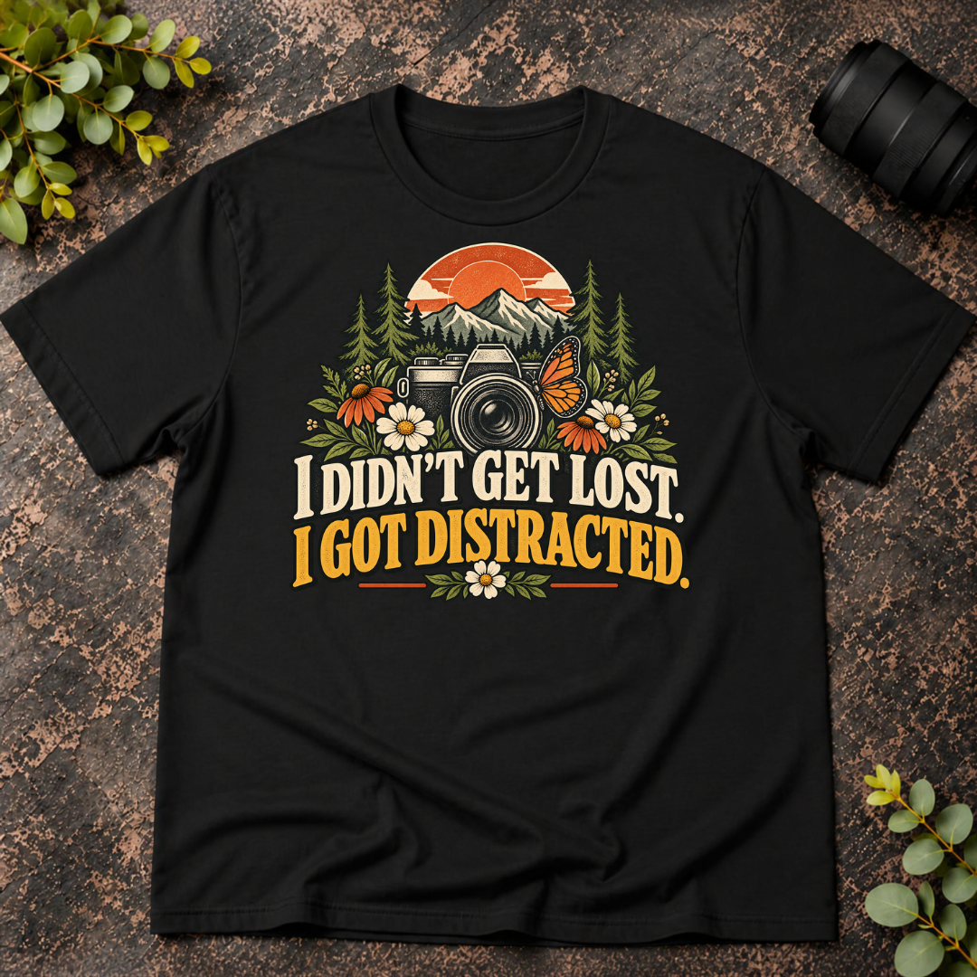I Didn't Get Lost. I Got Distracted. T-Shirt