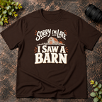 Sorry I'm Late. I Saw a Barn. T-Shirt
