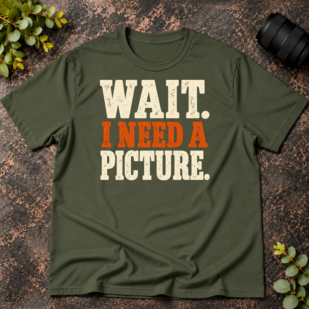 Wait I Need a Picture T-Shirt