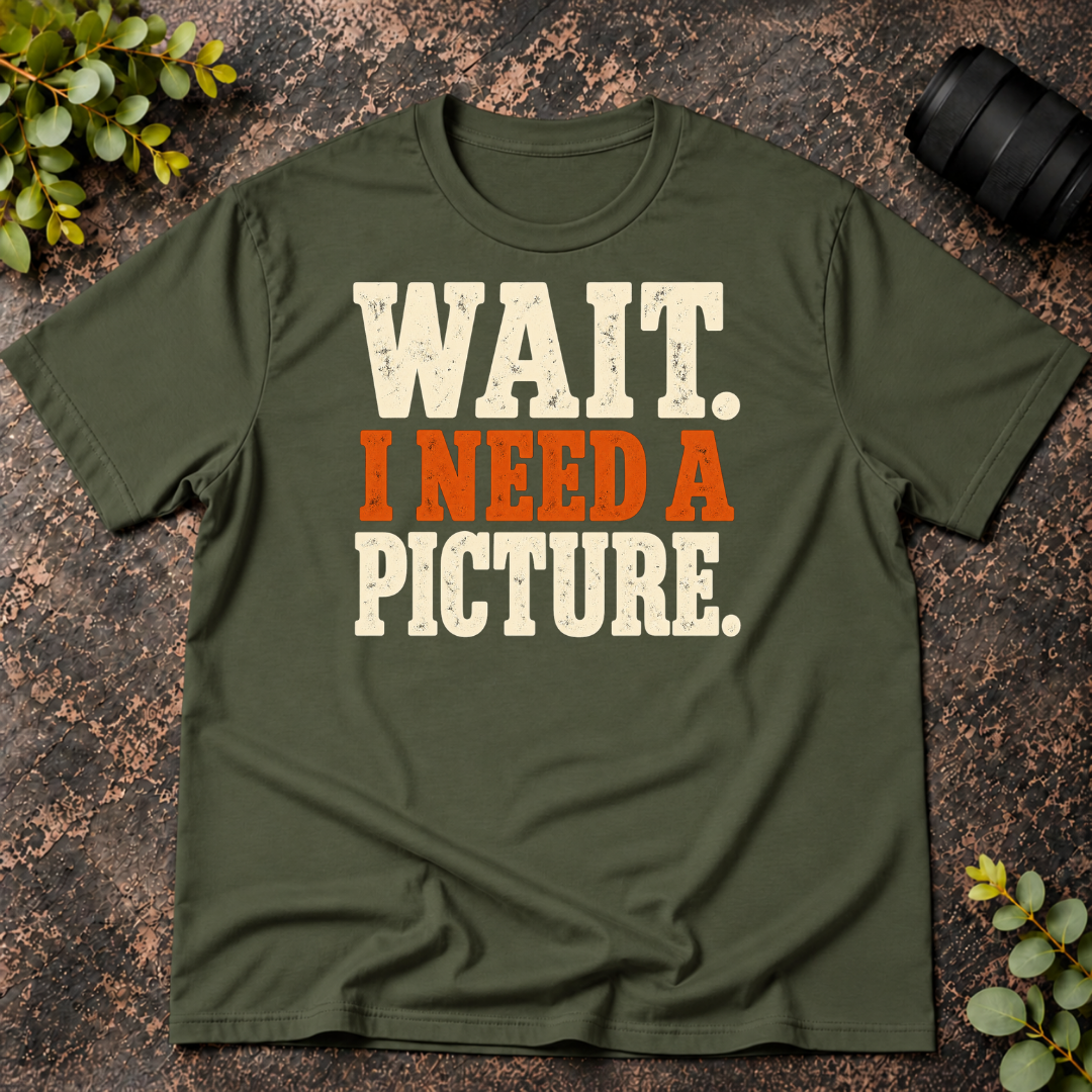 Wait I Need a Picture T-Shirt