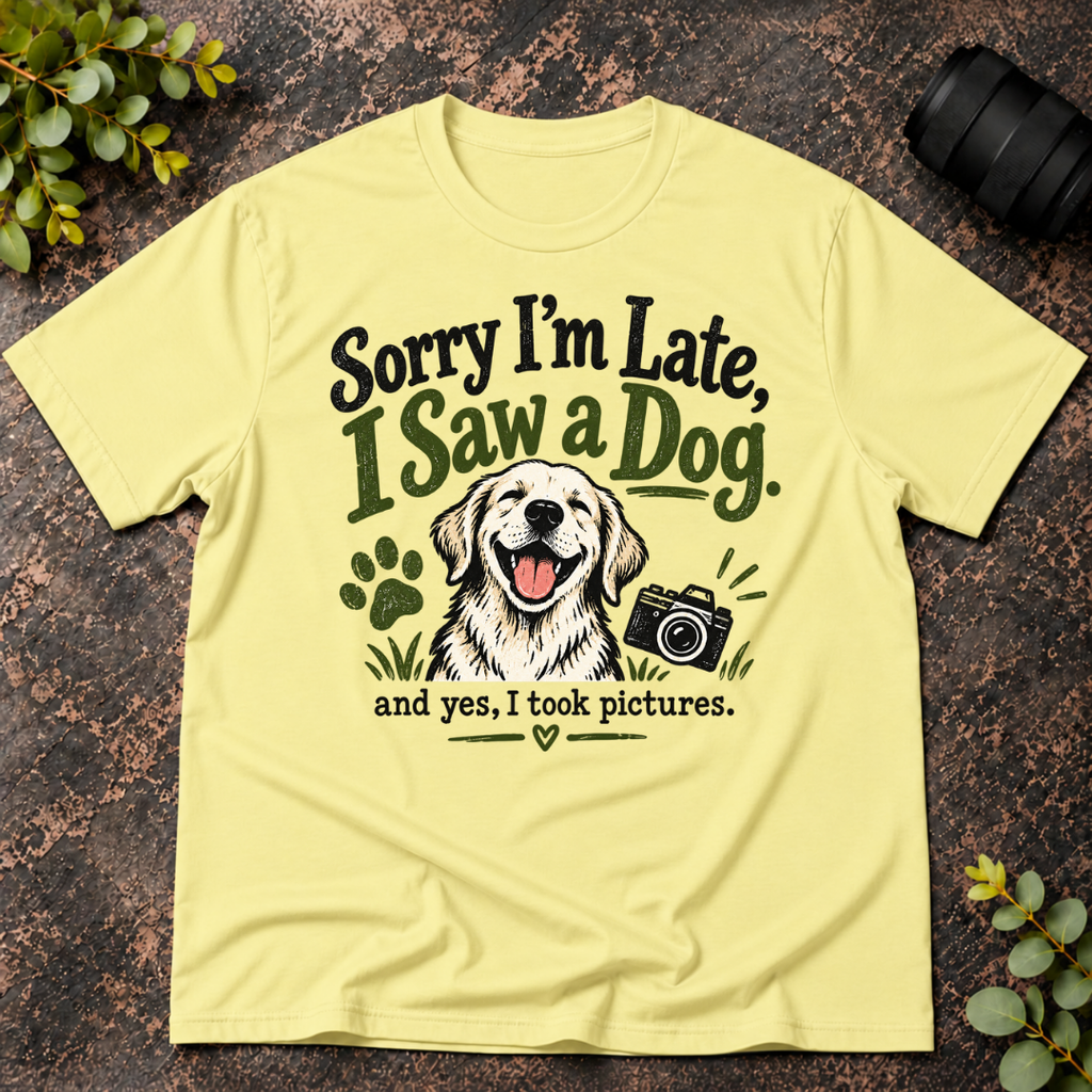 Sorry I'm Late. I Saw a Dog and Yes I Took Pictures T-Shirt