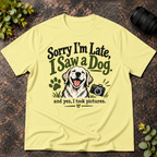 Sorry I'm Late. I Saw a Dog and Yes I Took Pictures T-Shirt