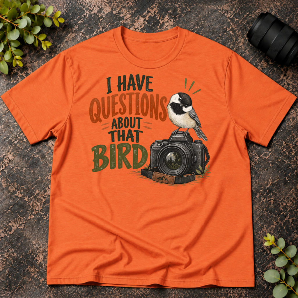 I Have Questions About That Bird T-Shirt
